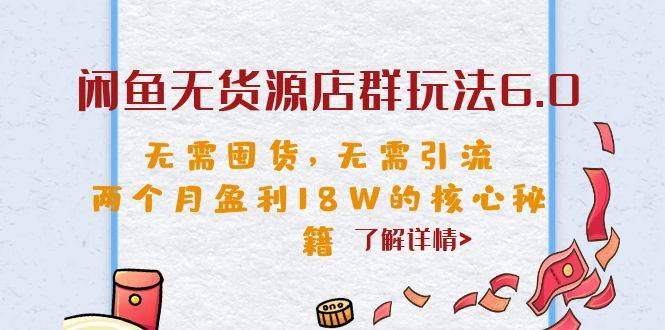 （6522期）闲鱼无货源店群玩法6.0，无需囤货，无需引流，两个月盈利18W的核心秘籍插图