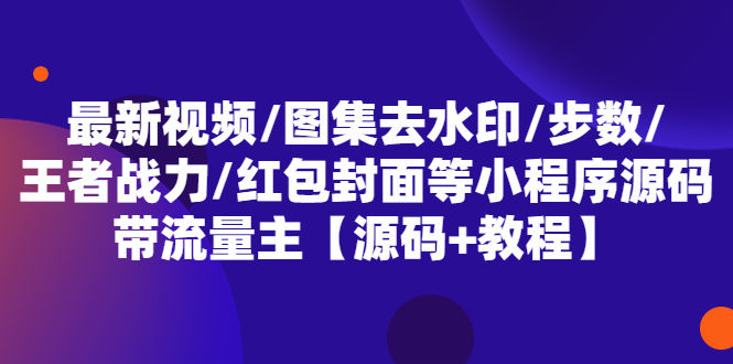 （5524期）最新视频/图集去水印/步数/王者战力/红包封面等 带流量主(小程序源码+教程)插图