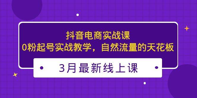 （5253期）3月最新抖音电商实战课：0粉起号实战教学，自然流量的天花板插图