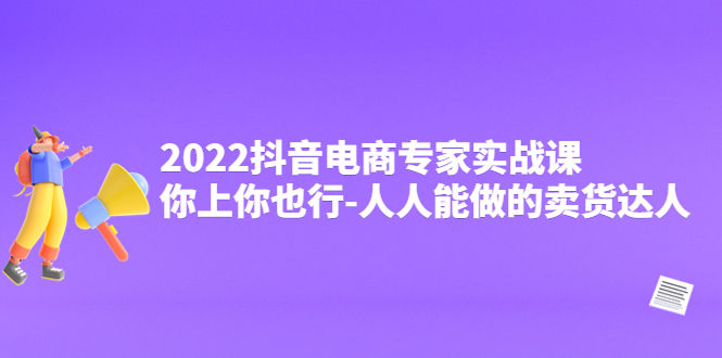 （4106期）2022抖音电商专家实战课，你上你也行-人人能做的卖货达人插图