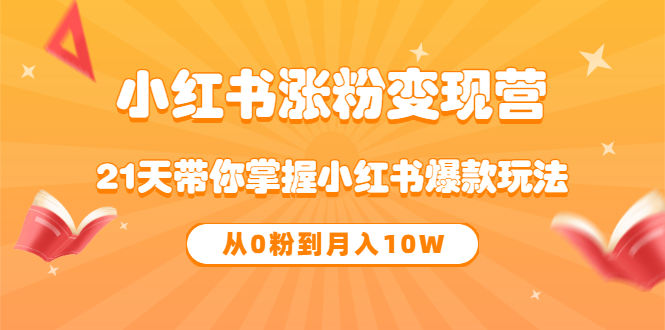（3132期）《小红书涨粉变现营》21天带你掌握小红书爆款玩法 从0粉到月入10W插图