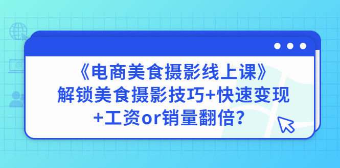 （2836期）《电商美食摄影线上课》解锁美食摄影技巧+快速变现+工资or销量翻倍插图