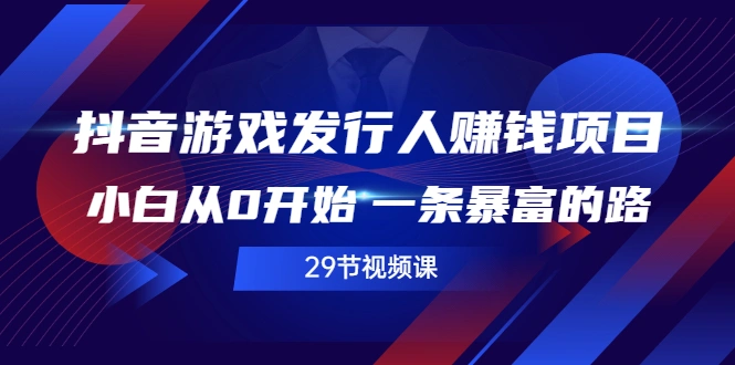 (2516期)抖音游戏发行人赚钱项目,小白从0开始 一条暴富的路(29节视频课)插图 (2516期)抖音游戏发行人赚钱项目,小白从0开始 一条暴富的路(29节视频课)插图