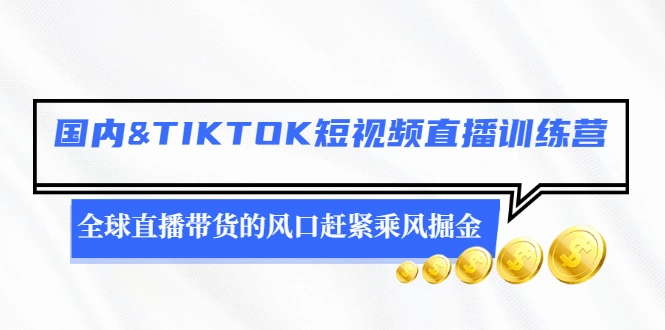 (2478期)国内&TIKTOK短视频直播训练营,全球直播带货的风口赶紧乘风掘金插图 (2478期)国内&TIKTOK短视频直播训练营,全球直播带货的风口赶紧乘风掘金插图