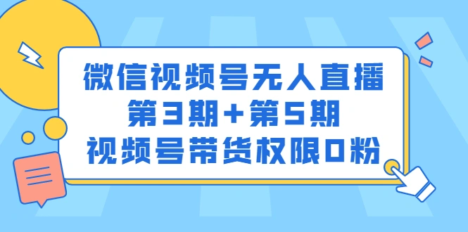 (2436期)微信视频号无人直播第3期+第5期,视频号带货权限0粉插图 (2436期)微信视频号无人直播第3期+第5期,视频号带货权限0粉插图