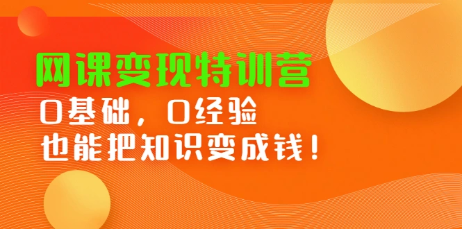 (2395期)网课变现特训营:0基础,0经验也能把知识变成钱!插图 (2395期)网课变现特训营:0基础,0经验也能把知识变成钱!插图