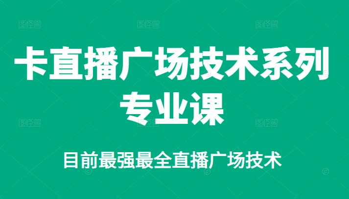 (2376期)卡直播广场技术系列专业课,目前最强最全直播广场技术插图 (2376期)卡直播广场技术系列专业课,目前最强最全直播广场技术插图