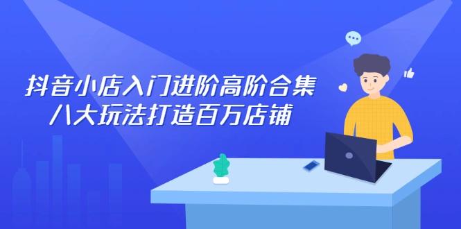 (2286期)抖音小店入门进阶高阶合集,八大玩法打造百万店铺插图 (2286期)抖音小店入门进阶高阶合集,八大玩法打造百万店铺插图