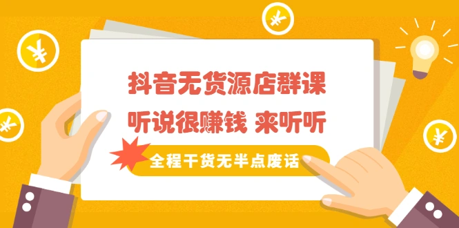 (2146期)《抖音无货源店群课》听说很赚钱 来听听,全程干货无半点废话插图 (2146期)《抖音无货源店群课》听说很赚钱 来听听,全程干货无半点废话插图