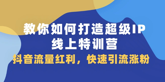 (2093期)教你如何打造超级IP线上特训营,抖音流量红利,快速引流涨粉插图 (2093期)教你如何打造超级IP线上特训营,抖音流量红利,快速引流涨粉插图