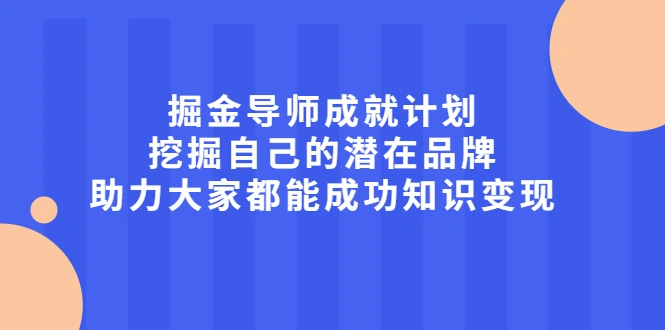 (2050期)掘金导师成就计划,挖掘自己的潜在品牌,助力大家都能成功知识变现插图 (2050期)掘金导师成就计划,挖掘自己的潜在品牌,助力大家都能成功知识变现插图