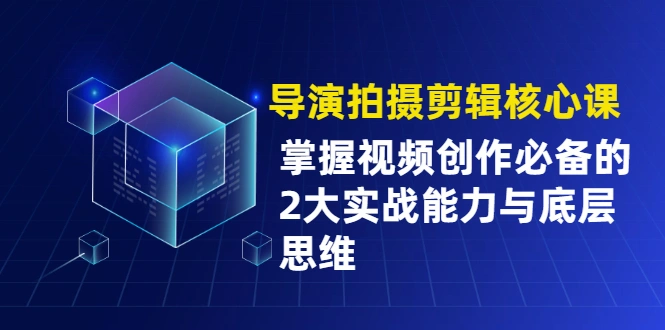 (1955期)导演拍摄剪辑核心课,掌握视频创作必备的2大实战能力与底层思维插图 (1955期)导演拍摄剪辑核心课,掌握视频创作必备的2大实战能力与底层思维插图
