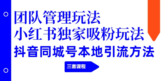 (1922期)团队管理玩法+小红书独家吸粉玩法+抖音同城号本地引流方法(三套课程)插图 (1922期)团队管理玩法+小红书独家吸粉玩法+抖音同城号本地引流方法(三套课程)插图