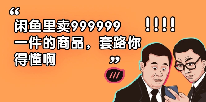 (1877期)闲鱼里卖999999一件的商品,套路你得懂啊(6个项目)插图 (1877期)闲鱼里卖999999一件的商品,套路你得懂啊(6个项目)插图