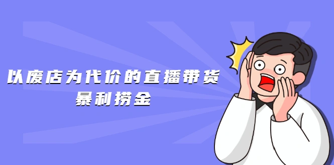 (1598期)以废店为代价的直播带货暴利捞金,价值100元的东西卖9.9元的套路【仅揭秘】插图 (1598期)以废店为代价的直播带货暴利捞金,价值100元的东西卖9.9元的套路【仅揭秘】插图