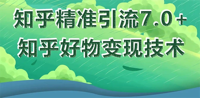 (1578期)知乎精准引流7.0+知乎好物变现技术课程,新升级+新玩法,一部手机月入3W插图 (1578期)知乎精准引流7.0+知乎好物变现技术课程,新升级+新玩法,一部手机月入3W插图