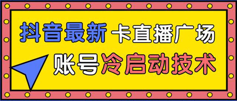 （1452期）抖音最新卡直播广场12个方法 新老账号冷启动技术 异常账号冷启动（无水印）插图