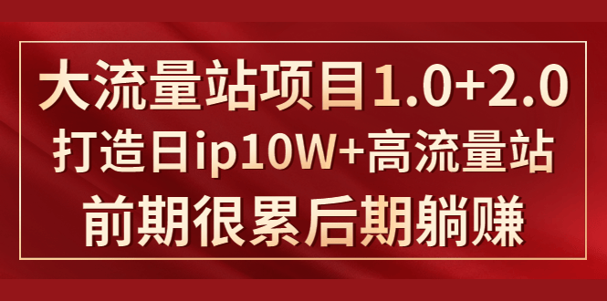 （1425期）《大流量站项目1.0+2.0》打造日ip10W+高流量站，前期很累后期躺赚插图