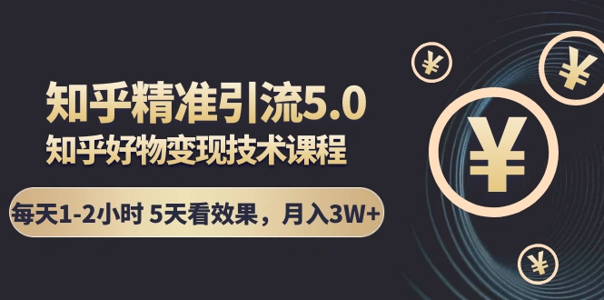 (1424期)知乎精准引流5.0+知乎好物变现技术课程:每天1-2小时5天看效果,月入3W+插图 (1424期)知乎精准引流5.0+知乎好物变现技术课程:每天1-2小时5天看效果,月入3W+插图