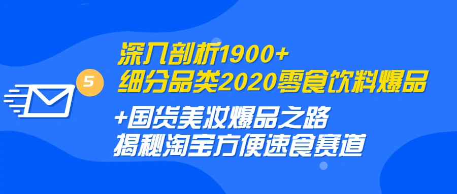 (1255期)深入剖析1900+细分品类2020零食饮料+国货美妆爆品之路 淘宝方便速食赛道插图1 (1255期)深入剖析1900+细分品类2020零食饮料+国货美妆爆品之路 淘宝方便速食赛道插图1