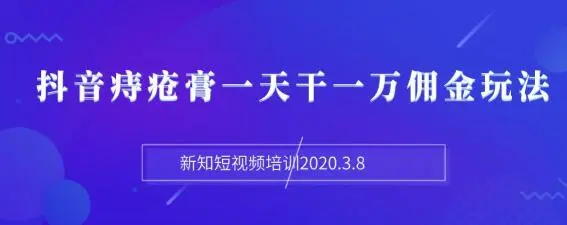 (1168期)新知短视频培训2020.3.8抖音痔疮膏一天干一万佣金玩法分享(视频+文档)插图1 (1168期)新知短视频培训2020.3.8抖音痔疮膏一天干一万佣金玩法分享(视频+文档)插图1