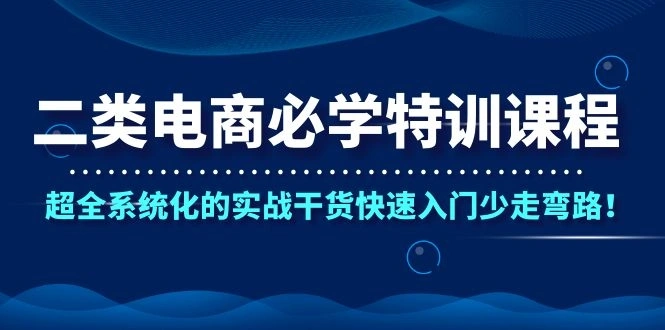 (1087期)二类电商必学特训课程,超全系统化的实战干货快速入门少走弯路!插图1 (1087期)二类电商必学特训课程,超全系统化的实战干货快速入门少走弯路!插图1