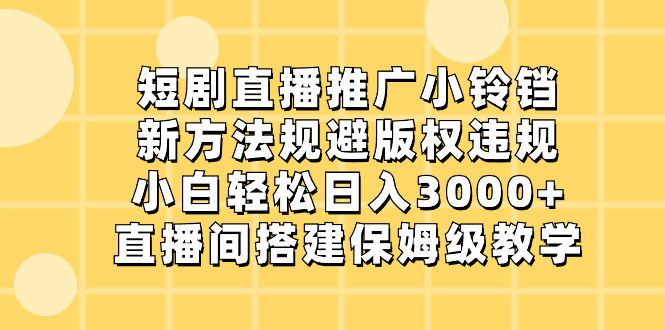 （8662期）短剧直播推广小铃铛，新方法规避版权违规，小白轻松日入3000+，直播间搭…插图