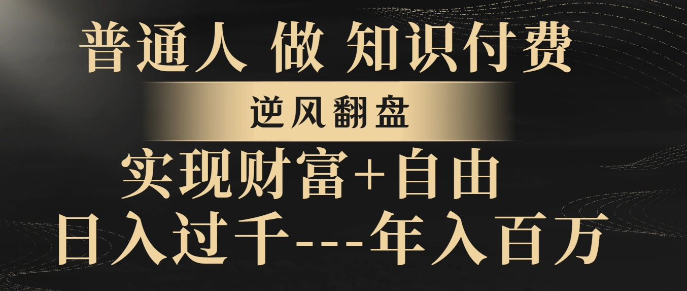 (8333期)普通人做知识付费,逆风翻盘,实现财富自由,日入过千,年入百万插图1 (8333期)普通人做知识付费,逆风翻盘,实现财富自由,日入过千,年入百万插图1