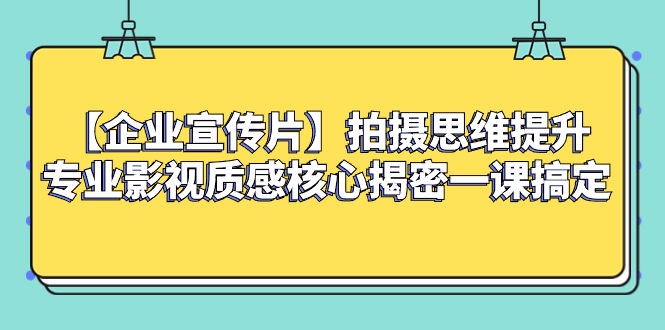 （8199期）【企业宣传片】拍摄思维提升专业影视质感核心揭密一课搞定插图