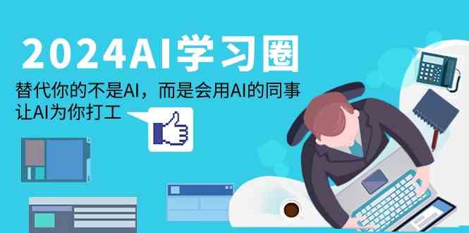 （9494期）2024-AI-学习圈：替代你的不是AI，而是会用AI的同事，让AI为你打工插图