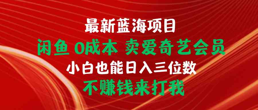 （10117期）最新蓝海项目 闲鱼0成本 卖爱奇艺会员 小白也能入三位数 不赚钱来打我插图
