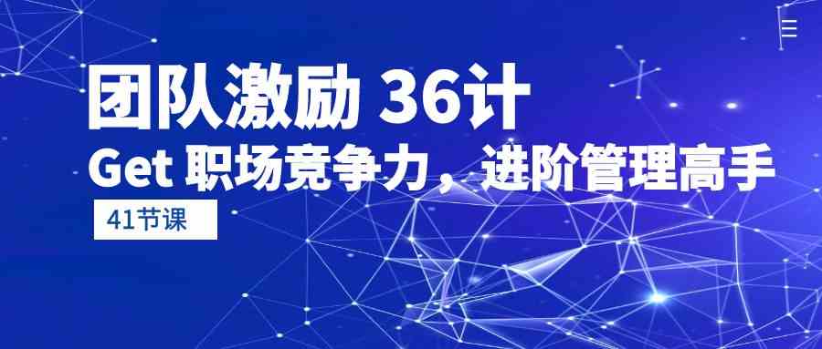 （10033期）团队激励 36计-Get 职场竞争力，进阶管理高手（41节课）插图