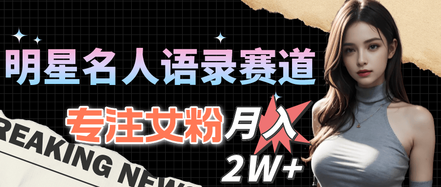 （10279期）明星名人语录赛道全新升级玩法，专注女粉，月入2W＋（教程+1303G素材）插图