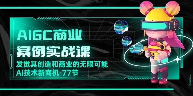 （10467期）AIGC-商业案例实战课，发觉其创造和商业的无限可能，Ai技术新商机-77节插图