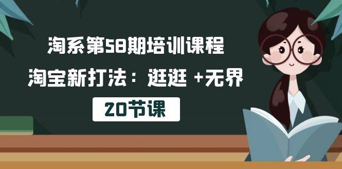 （10491期）淘系第58期培训课程，淘宝新打法：逛逛 +无界（20节课）插图