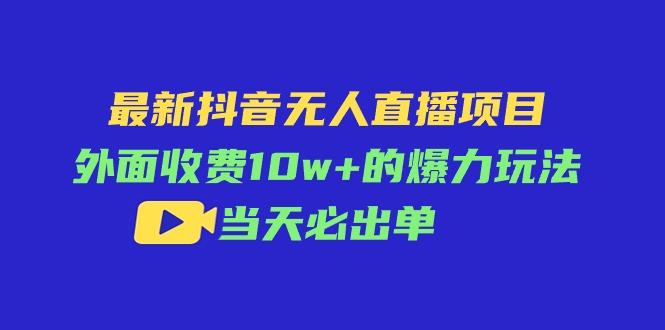（11212期）最新抖音无人直播项目，外面收费10w+的爆力玩法，当天必出单插图