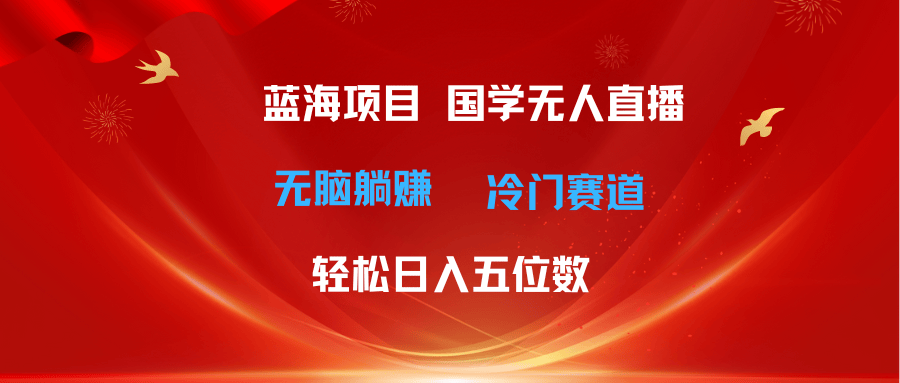 （11232期）超级蓝海项目 国学无人直播日入五位数 无脑躺赚冷门赛道 最新玩法插图